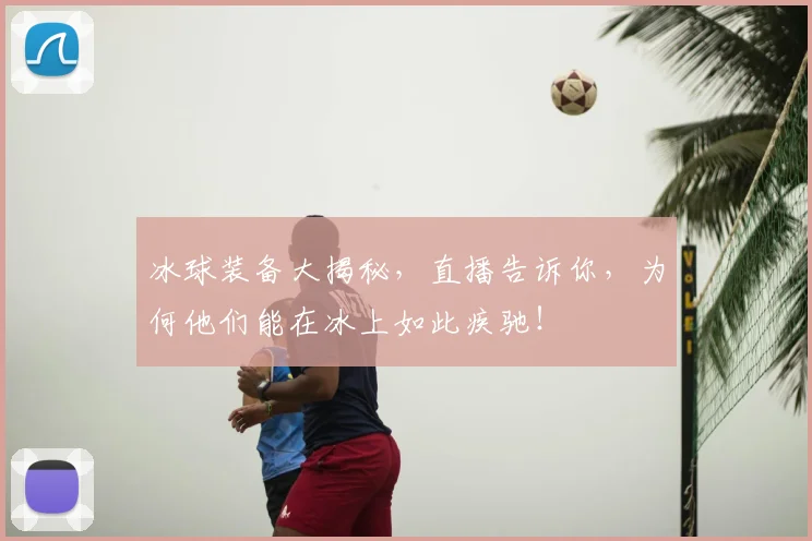 冰球装备大揭秘，直播告诉你，为何他们能在冰上如此疾驰！